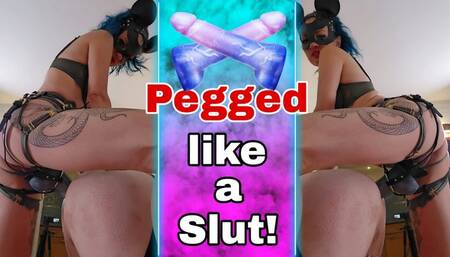 Pegged like a Slut