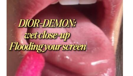 DIOR-DEMON: wet close-up flooding your screen