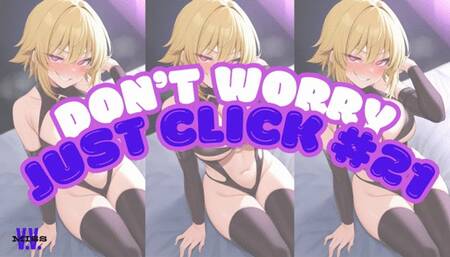 DON'T WORRY JUST CLICK #21