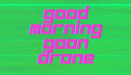 Good Morning Goon Drone