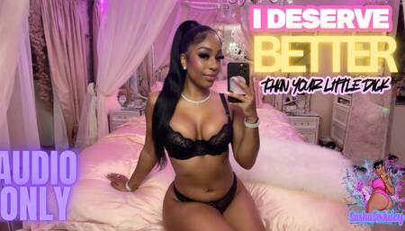 I Deserve Better Than Your Little Dick