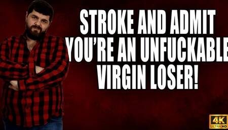 Stroke And Accept You're An Unfuckable Virgin Loser - 4K UHD 2160p - KingMarti